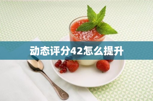 动态评分42怎么提升