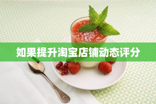 如果提升淘宝店铺动态评分