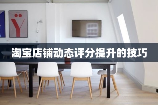 淘宝店铺动态评分提升的技巧