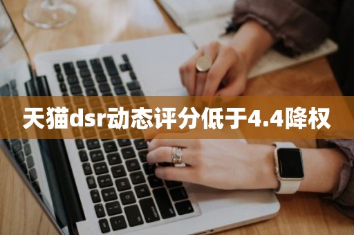 天猫dsr动态评分低于4.4降权