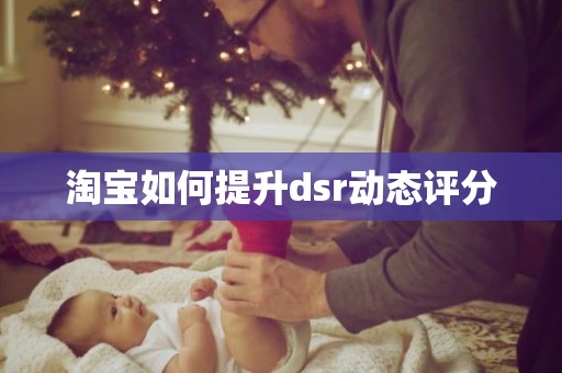 淘宝如何提升dsr动态评分