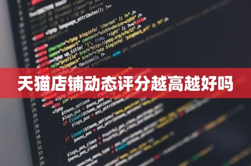 天猫店铺动态评分越高越好吗
