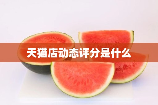 天猫店动态评分是什么