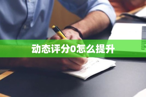 动态评分0怎么提升
