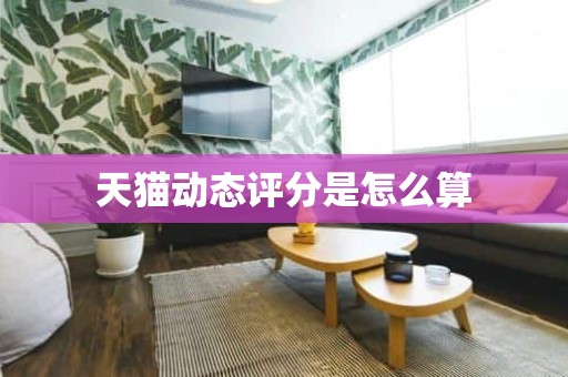 天猫动态评分是怎么算