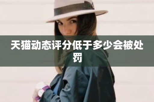 天猫动态评分低于多少会被处罚