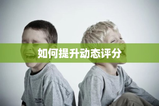 如何提升动态评分