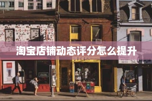淘宝店铺动态评分怎么提升