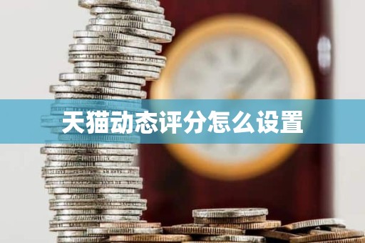 天猫动态评分怎么设置