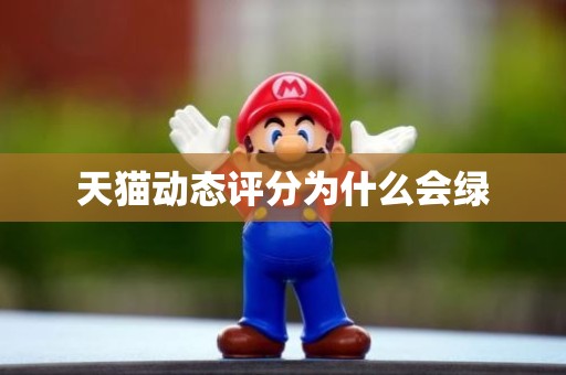 天猫动态评分为什么会绿