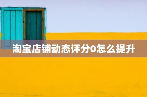 淘宝店铺动态评分0怎么提升