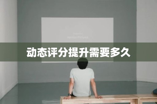 动态评分提升需要多久
