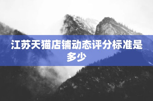 江苏天猫店铺动态评分标准是多少