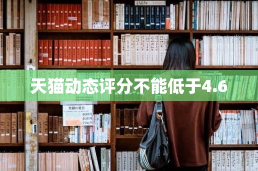 天猫动态评分不能低于4.6
