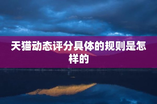 天猫动态评分具体的规则是怎样的