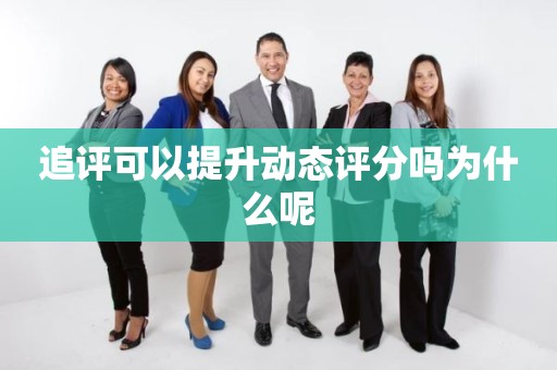 追评可以提升动态评分吗为什么呢