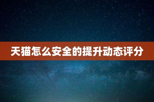 天猫怎么安全的提升动态评分