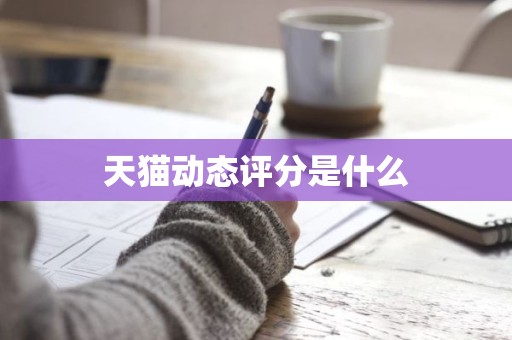 天猫动态评分是什么