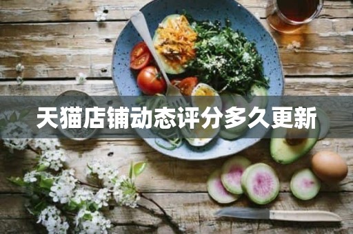 天猫店铺动态评分多久更新