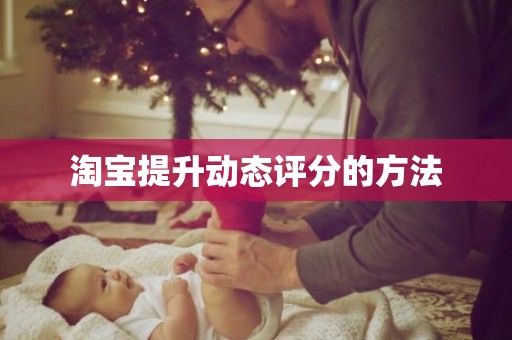 淘宝提升动态评分的方法