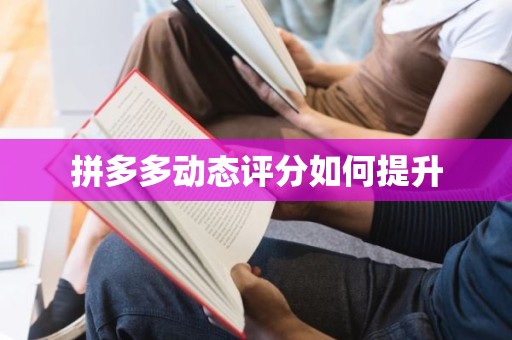 拼多多动态评分如何提升