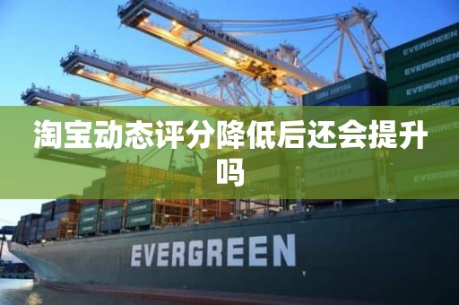 淘宝动态评分降低后还会提升吗