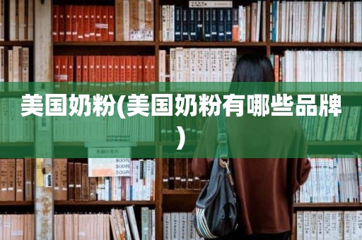 美国奶粉(美国奶粉有哪些品牌)