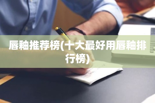 唇釉推荐榜(十大最好用唇釉排行榜)