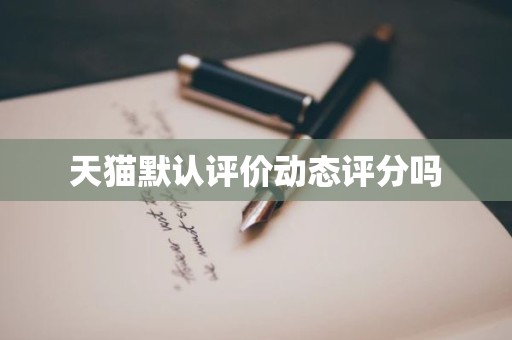 天猫默认评价动态评分吗