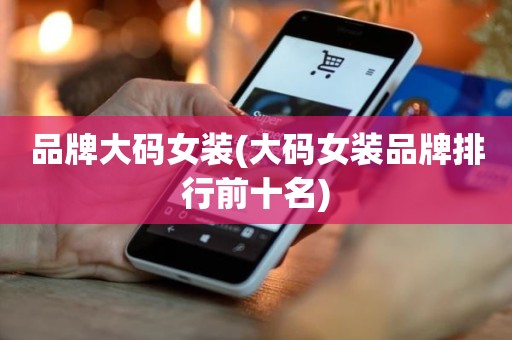 品牌大码女装(大码女装品牌排行前十名)