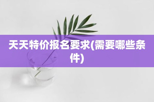 天天特价报名要求(需要哪些条件)