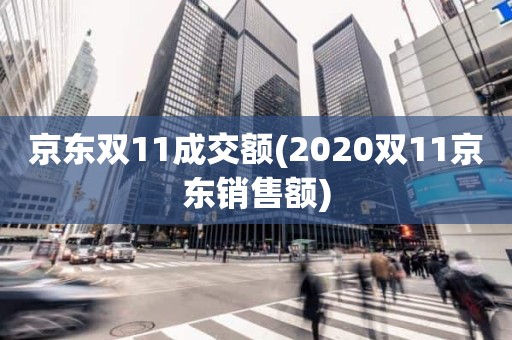 京东双11成交额(2020双11京东销售额)