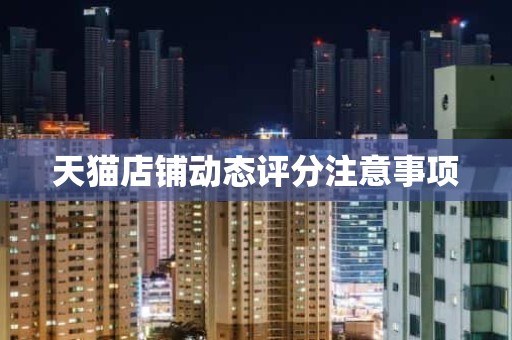 天猫店铺动态评分注意事项