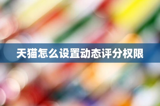 天猫怎么设置动态评分权限