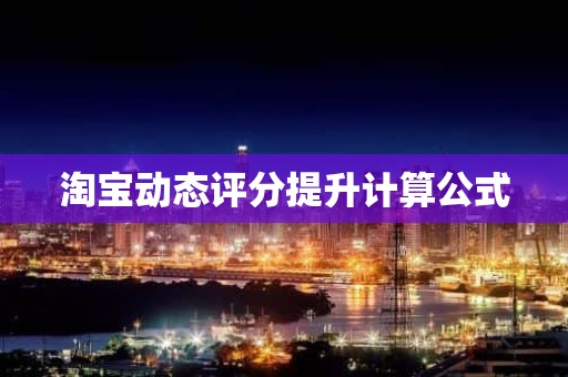 淘宝动态评分提升计算公式