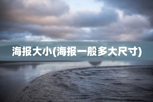 海报大小(海报一般多大尺寸)