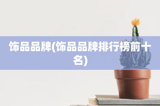饰品品牌(饰品品牌排行榜前十名)