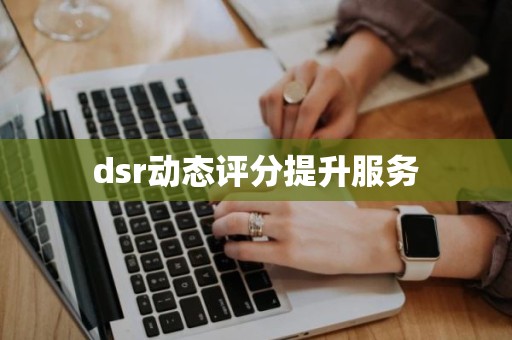 dsr动态评分提升服务