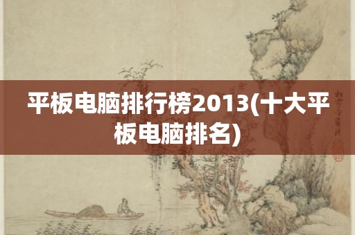 平板电脑排行榜2013(十大平板电脑排名)