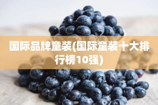 国际品牌童装(国际童装十大排行榜10强)