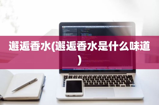 邂逅香水(邂逅香水是什么味道)