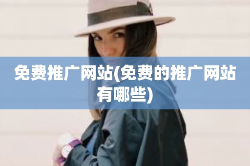 免费推广网站(免费的推广网站有哪些)