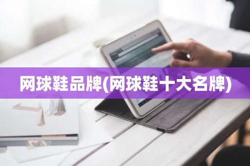 网球鞋品牌(网球鞋十大名牌)