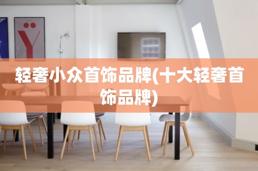 轻奢小众首饰品牌(十大轻奢首饰品牌)