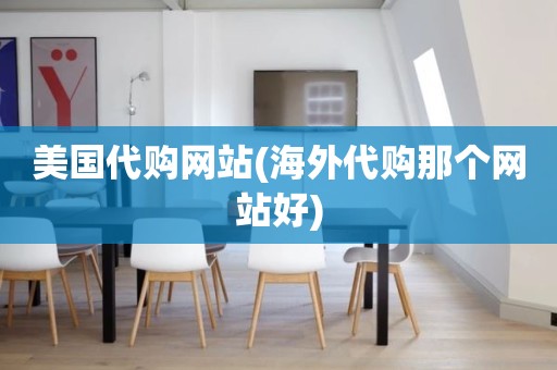 美国代购网站(海外代购那个网站好)