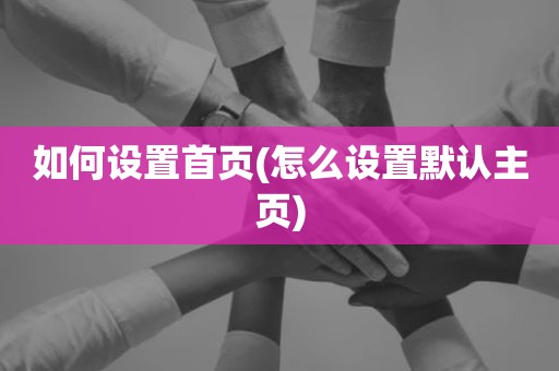 如何设置首页(怎么设置默认主页)