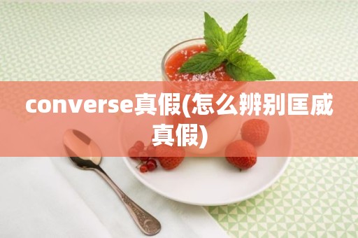 converse真假(怎么辨别匡威真假)