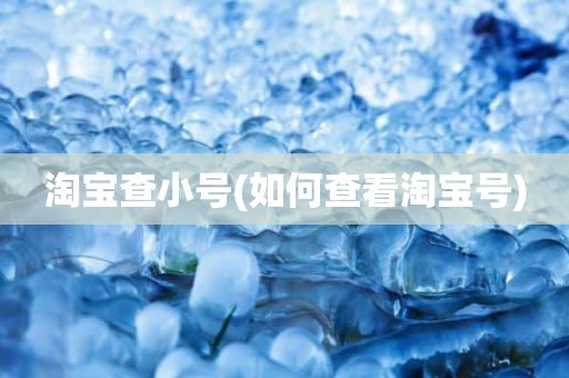 淘宝查小号(如何查看淘宝号)