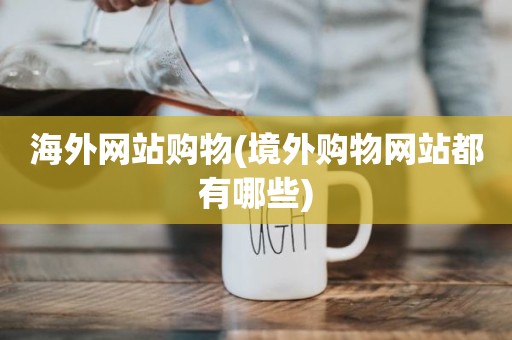 海外网站购物(境外购物网站都有哪些)