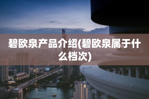 碧欧泉产品介绍(碧欧泉属于什么档次)